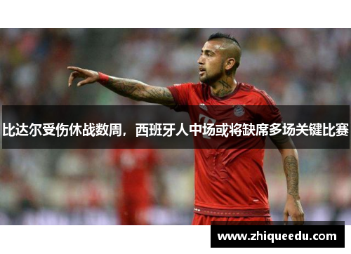 比达尔受伤休战数周，西班牙人中场或将缺席多场关键比赛