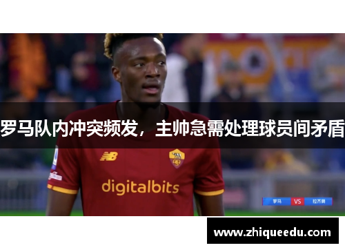 罗马队内冲突频发，主帅急需处理球员间矛盾